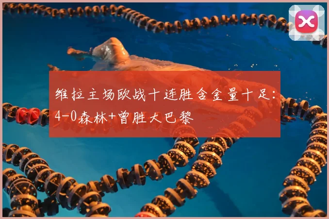 维拉主场欧战十连胜含金量十足：4-0森林+曾胜大巴黎